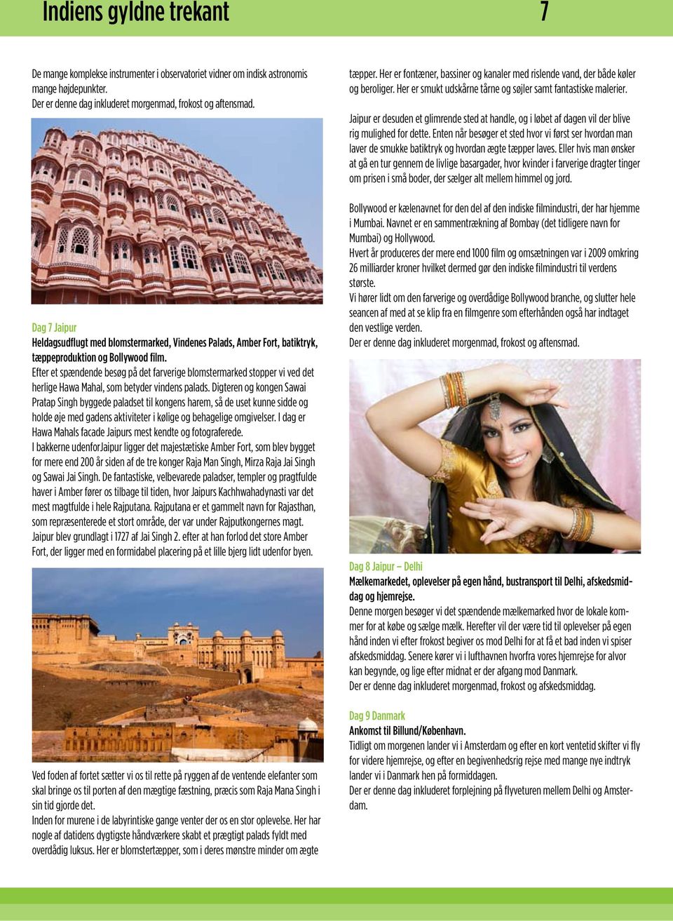 Jaipur er desuden et glimrende sted at handle, og i løbet af dagen vil der blive rig mulighed for dette.