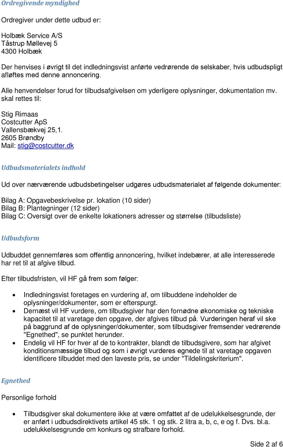 2605 Brøndby Mail: stig@costcutter.dk Udbudsmaterialets indhold Ud over nærværende udbudsbetingelser udgøres udbudsmaterialet af følgende dokumenter: Bilag A: Opgavebeskrivelse pr.