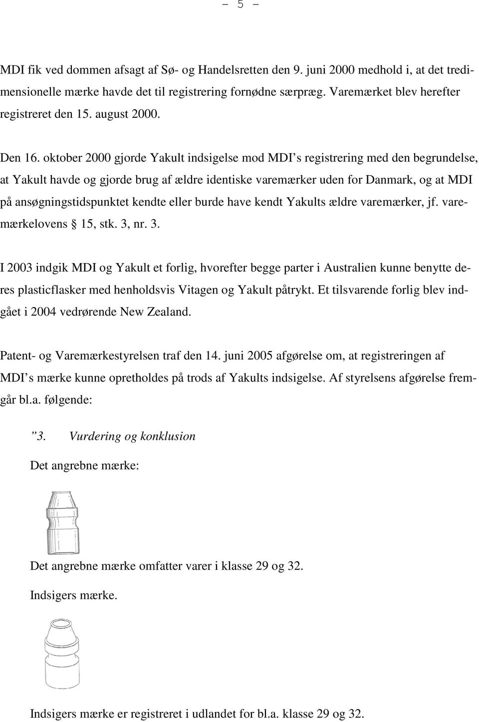 oktober 2000 gjorde Yakult indsigelse mod MDI s registrering med den begrundelse, at Yakult havde og gjorde brug af ældre identiske varemærker uden for Danmark, og at MDI på ansøgningstidspunktet