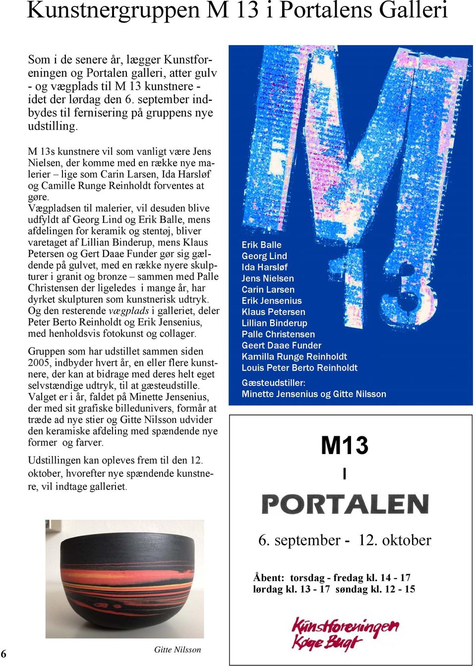 M 13s kunstnere vil som vanligt være Jens Nielsen, der komme med en række nye malerier lige som Carin Larsen, Ida Harsløf og Camille Runge Reinholdt forventes at gøre.