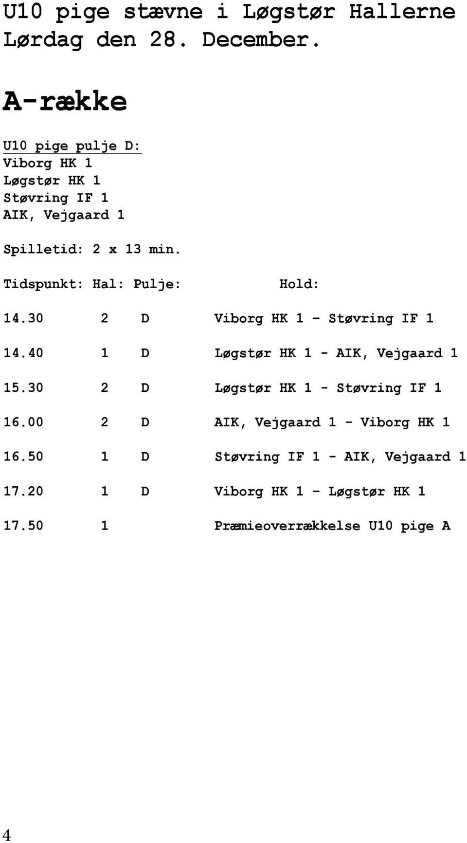 30 2 D Viborg HK 1 Støvring IF 1 14.40 1 D Løgstør HK 1 - AIK, Vejgaard 1 15.