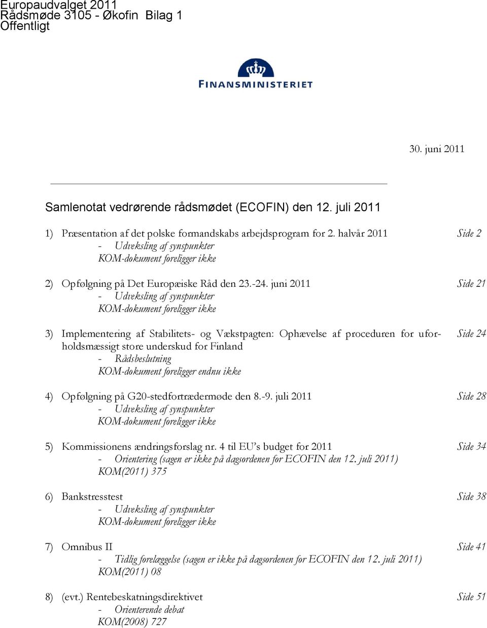 juni 2011 - Udveksling af synspunkter KOM-dokument foreligger ikke 3) Implementering af Stabilitets- og Vækstpagten: Ophævelse af proceduren for uforholdsmæssigt store underskud for Finland -