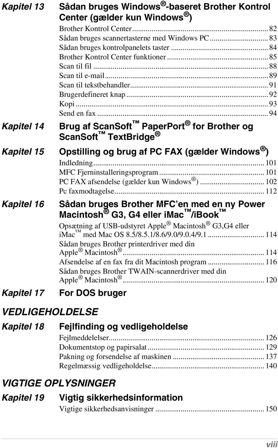 .. 93 Send en fax... 94 Brug af ScanSoft PaperPort for Brother og ScanSoft TextBridge Kapitel 15 Opstilling og brug af PC FAX (gælder Windows ) Indledning... 101 MFC Fjerninstalleringsprogram.