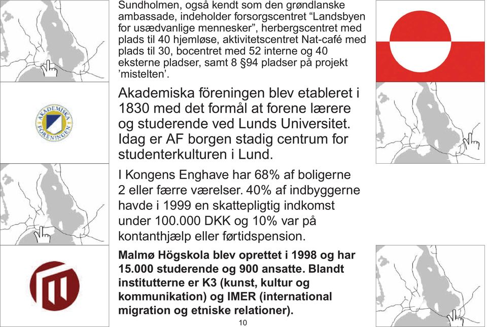Akademiska föreningen blev etableret i 1830 med det formål at forene lærere og studerende ved Lunds Universitet. Idag er AF borgen stadig centrum for studenterkulturen i Lund.