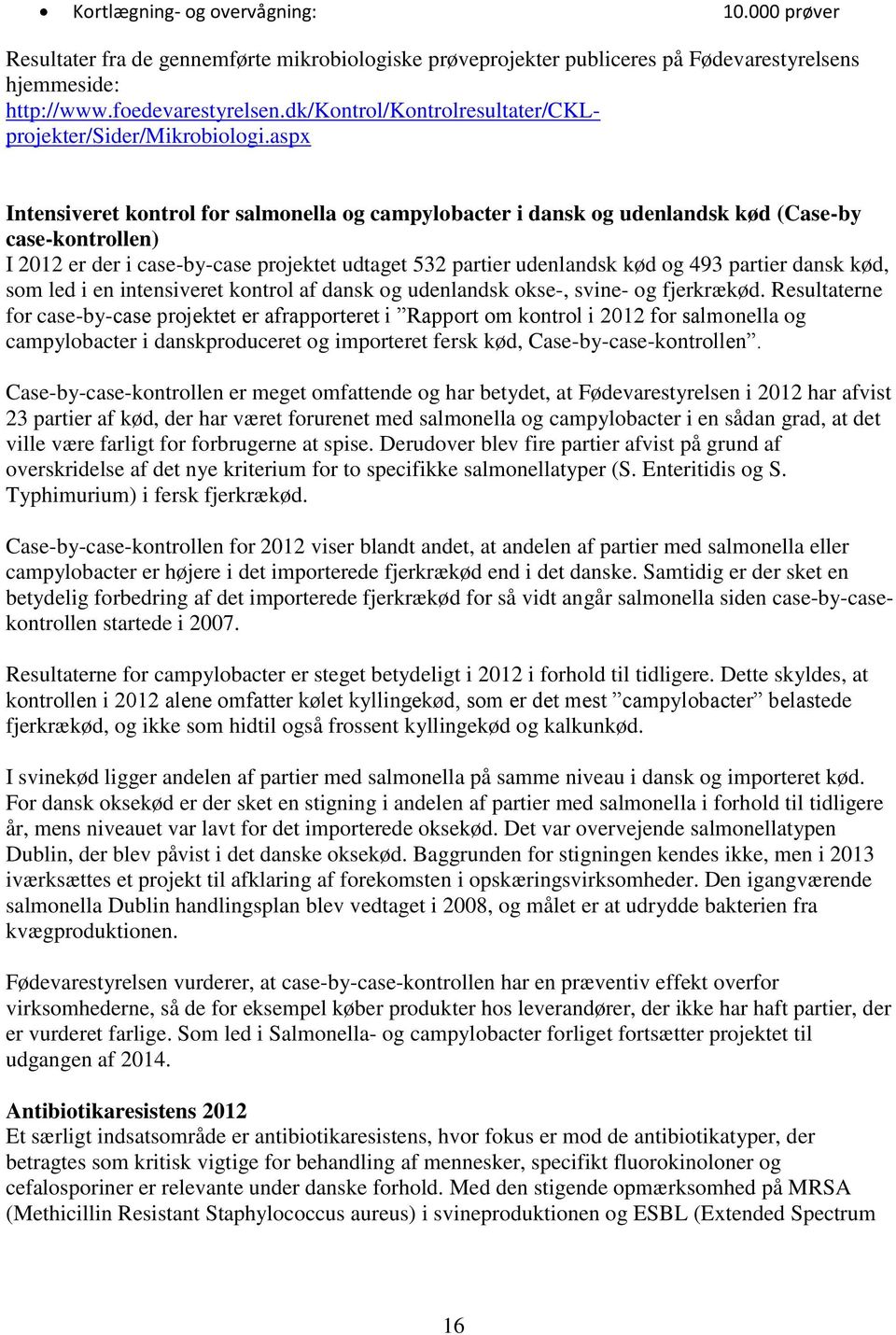 aspx Intensiveret kontrol for salmonella og campylobacter i dansk og udenlandsk kød (Case-by case-kontrollen) I 2012 er der i case-by-case projektet udtaget 532 partier udenlandsk kød og 493 partier