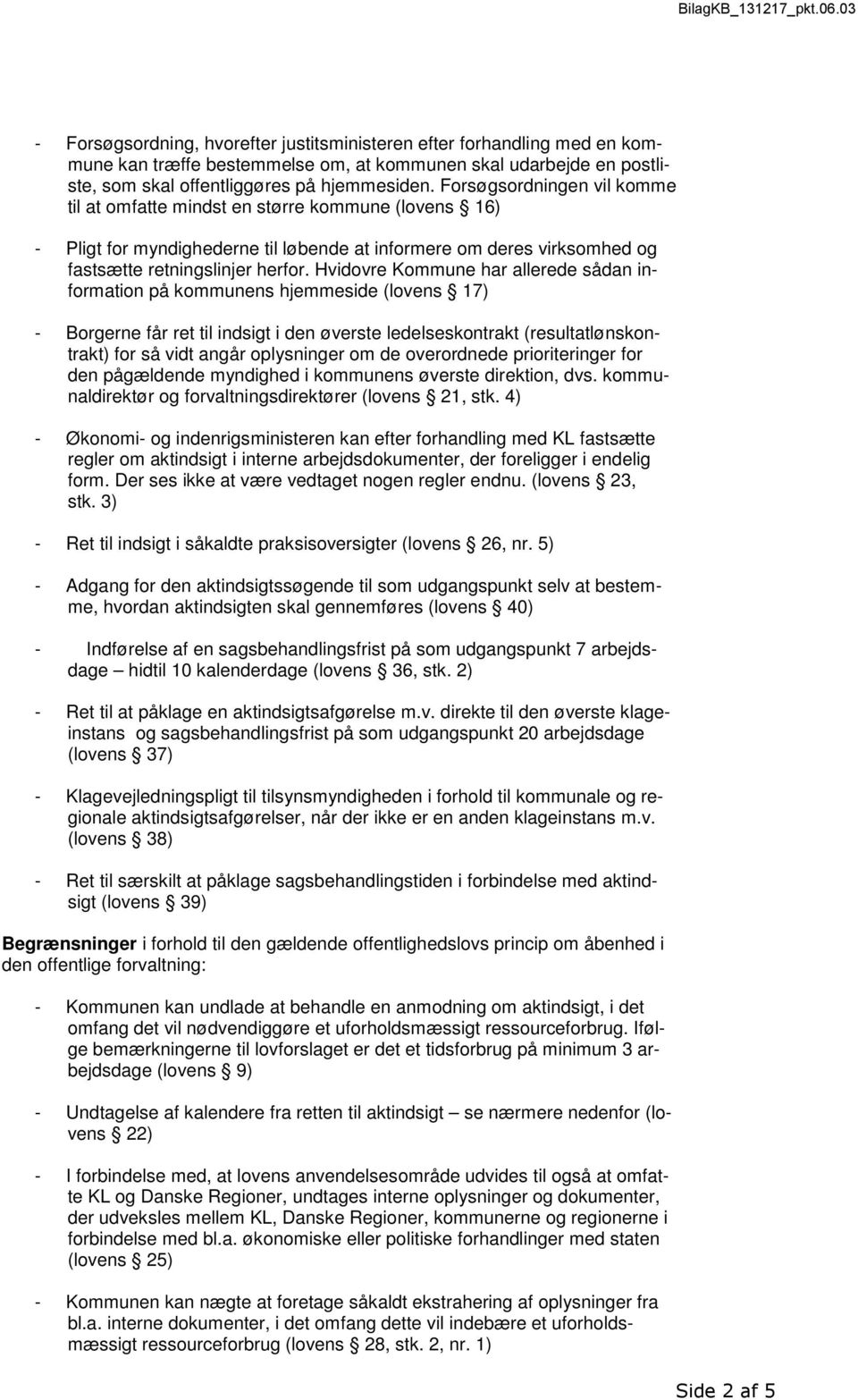 Hvidovre Kommune har allerede sådan information på kommunens hjemmeside (lovens 17) - Borgerne får ret til indsigt i den øverste ledelseskontrakt (resultatlønskontrakt) for så vidt angår oplysninger