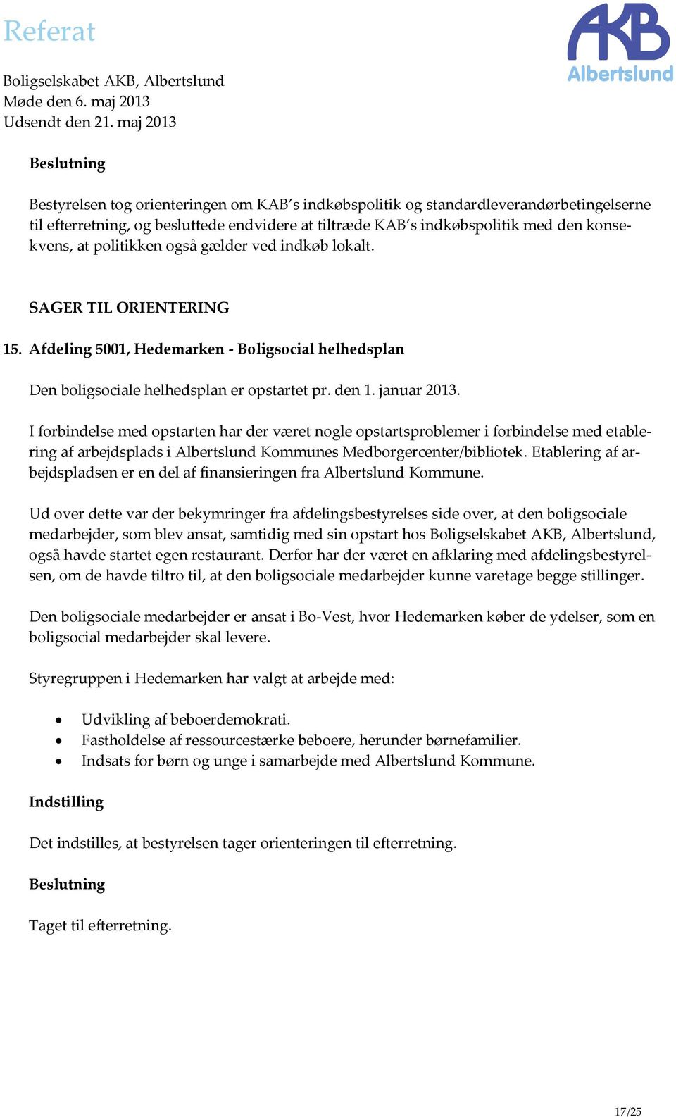 I forbindelse med opstarten har der været nogle opstartsproblemer i forbindelse med etablering af arbejdsplads i Albertslund Kommunes Medborgercenter/bibliotek.