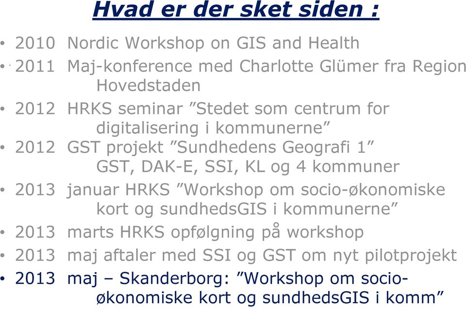 2012 GST projekt Sundhedens Geografi 1 GST, DAK-E, SSI, KL og 4 kommuner 2013 januar HRKS Workshop om socio-økonomiske kort og