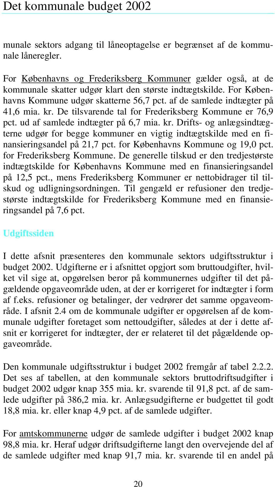 af de samlede indtægter på 41,6 mia. kr. De tilsvarende tal for Frederiksberg Kommune er 76,9 pct. ud af samlede indtægter på 6,7 mia. kr. Drifts- og anlægsindtægterne udgør for begge kommuner en vigtig indtægtskilde med en finansieringsandel på 21,7 pct.