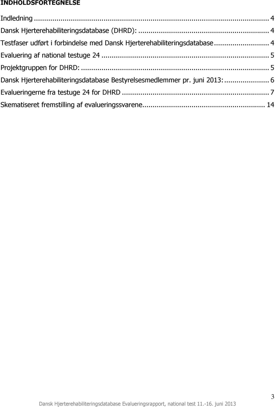 .. 5 Projektgruppen for DHRD:... 5 Dansk Hjerterehabiliteringsdatabase Bestyrelsesmedlemmer pr. juni 2013:.