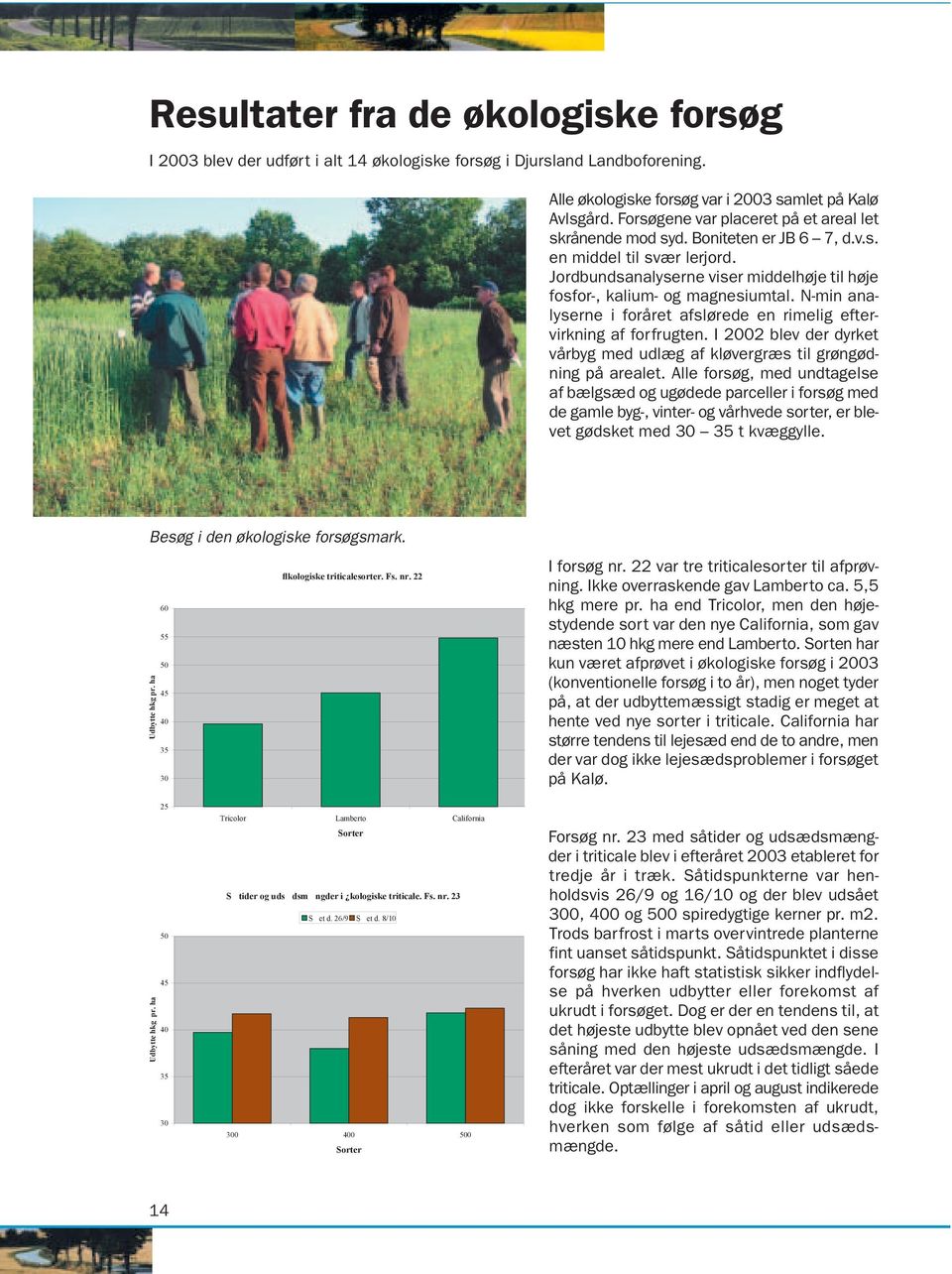N-min analyserne i foråret afslørede en rimelig eftervirkning af forfrugten. I 2002 blev der dyrket vårbyg med udlæg af kløvergræs til grøngødning på arealet.