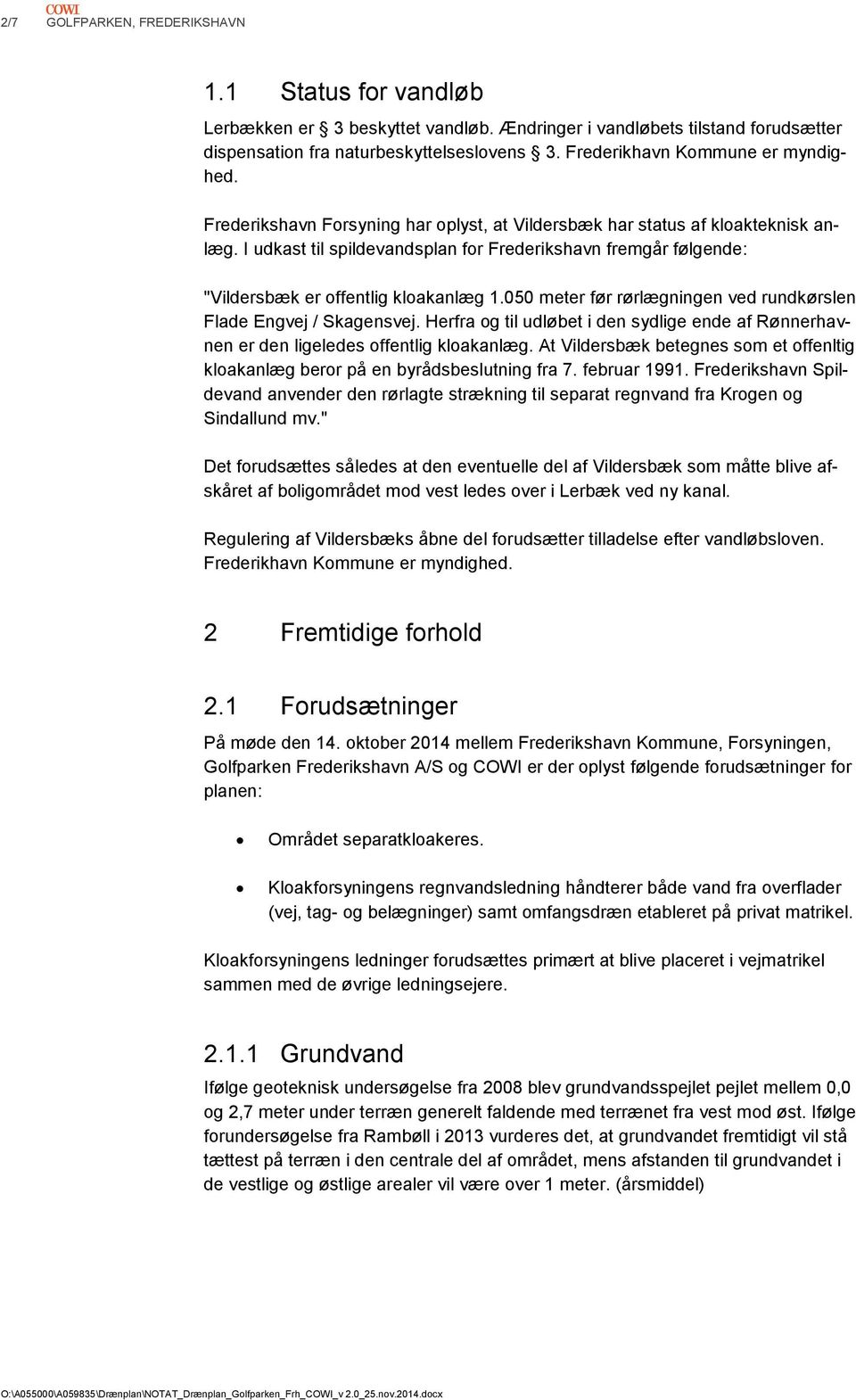 I udkast til spildevandsplan for Frederikshavn fremgår følgende: "Vildersbæk er offentlig kloakanlæg 1.050 meter før rørlægningen ved rundkørslen Flade Engvej / Skagensvej.