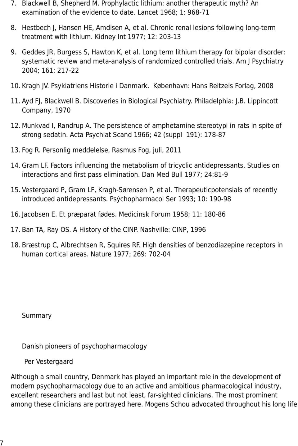 Long term lithium therapy for bipolar disorder: systematic review and meta-analysis of randomized controlled trials. Am J Psychiatry 2004; 161: 217-22 10. Kragh JV. Psykiatriens Historie i Danmark.