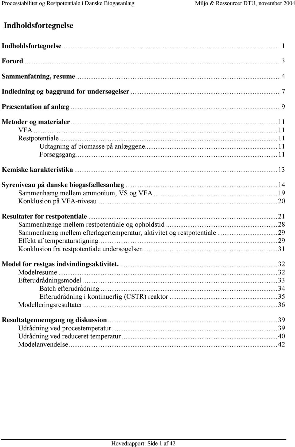 ..11 Kemiske karakteristika...13 Syreniveau på danske biogasfællesanlæg...1 Sammenhæng mellem ammonium, VS og VFA...19 Konklusion på VFA-niveau... Resultater for restpotentiale.