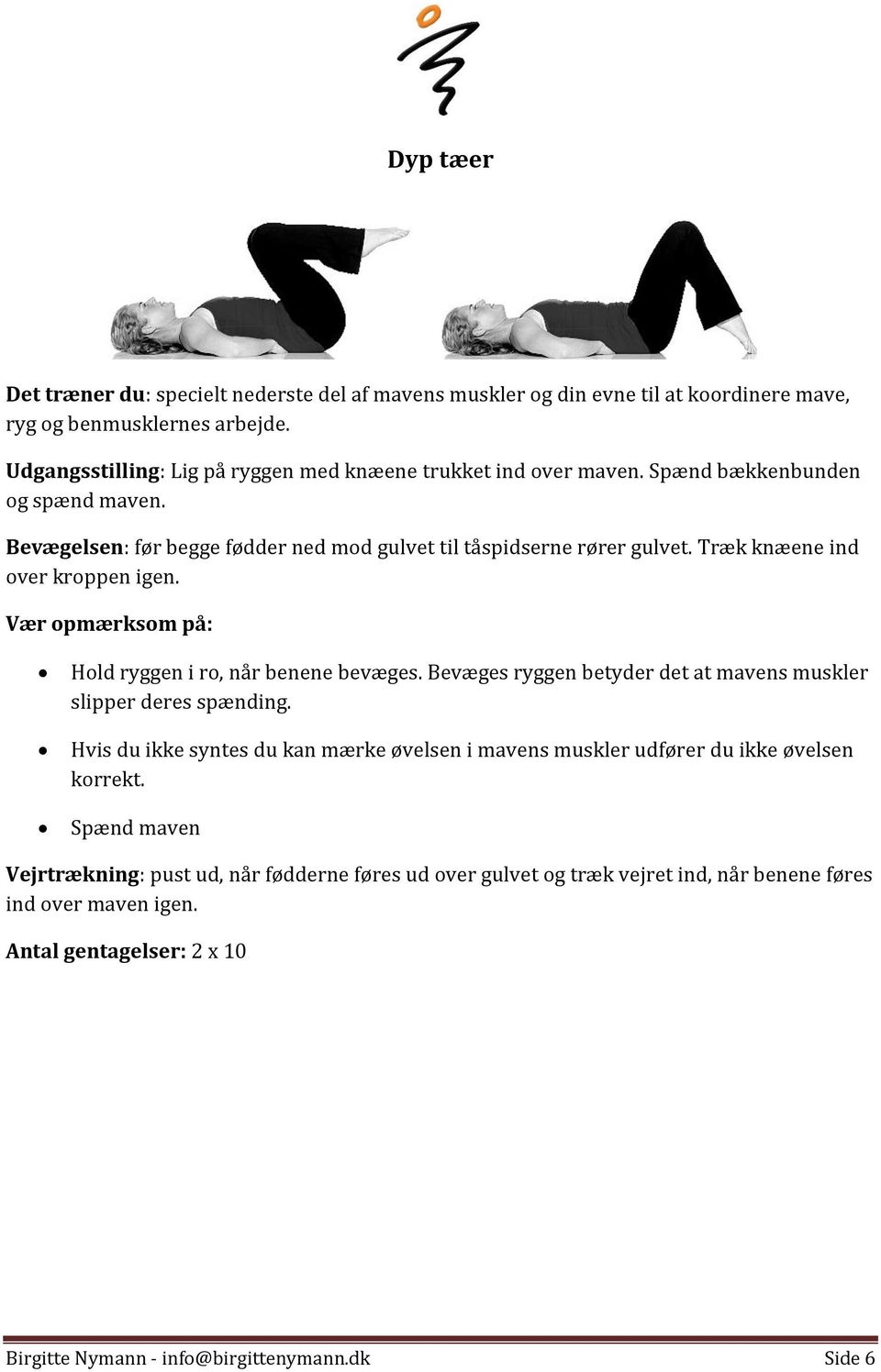 Træk knæene ind over kroppen igen. Vær opmærksom på: Hold ryggen i ro, når benene bevæges. Bevæges ryggen betyder det at mavens muskler slipper deres spænding.