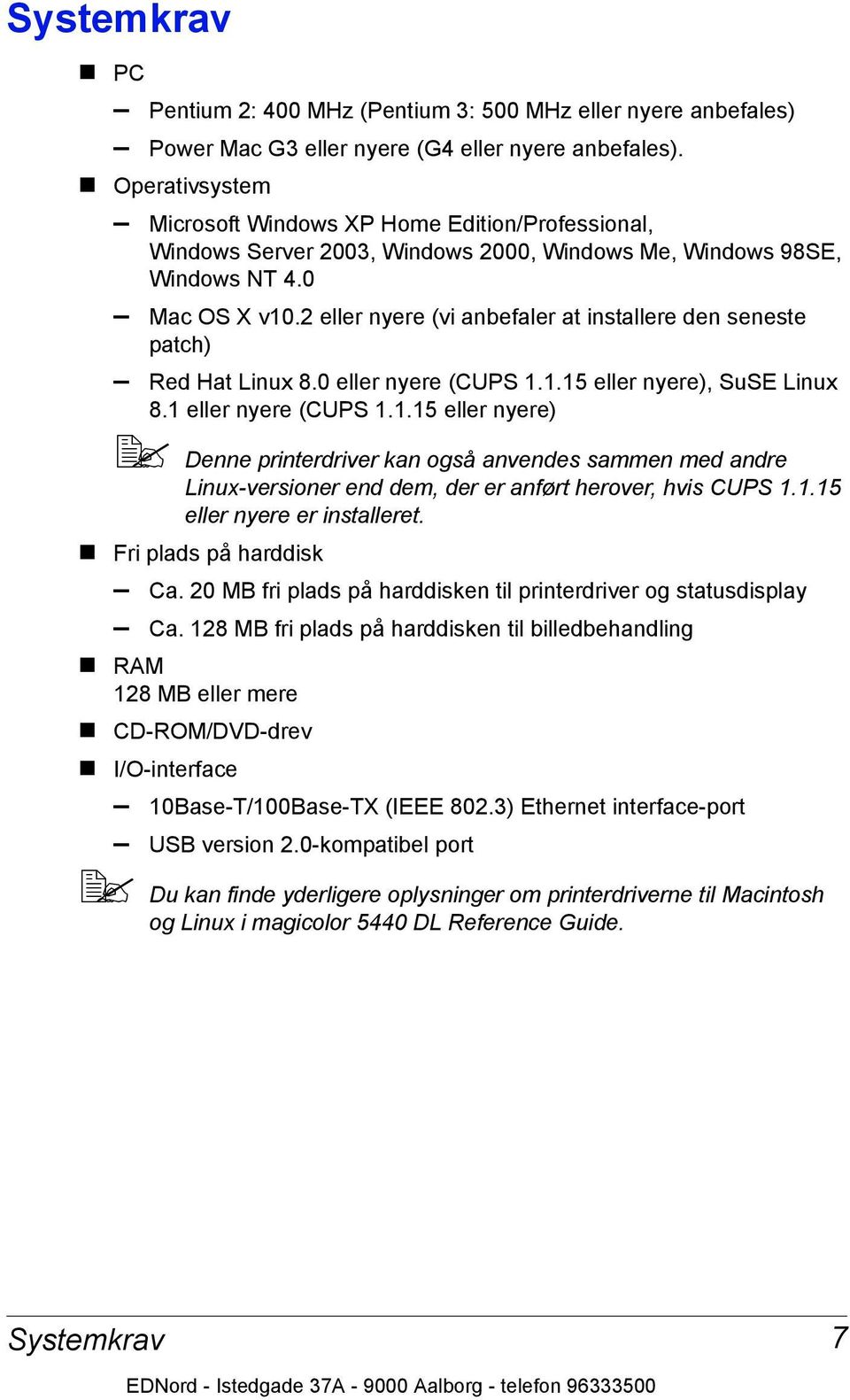 2 eller nyere (vi anbefaler at installere den seneste patch) Red Hat Linux 8.0 eller nyere (CUPS 1.