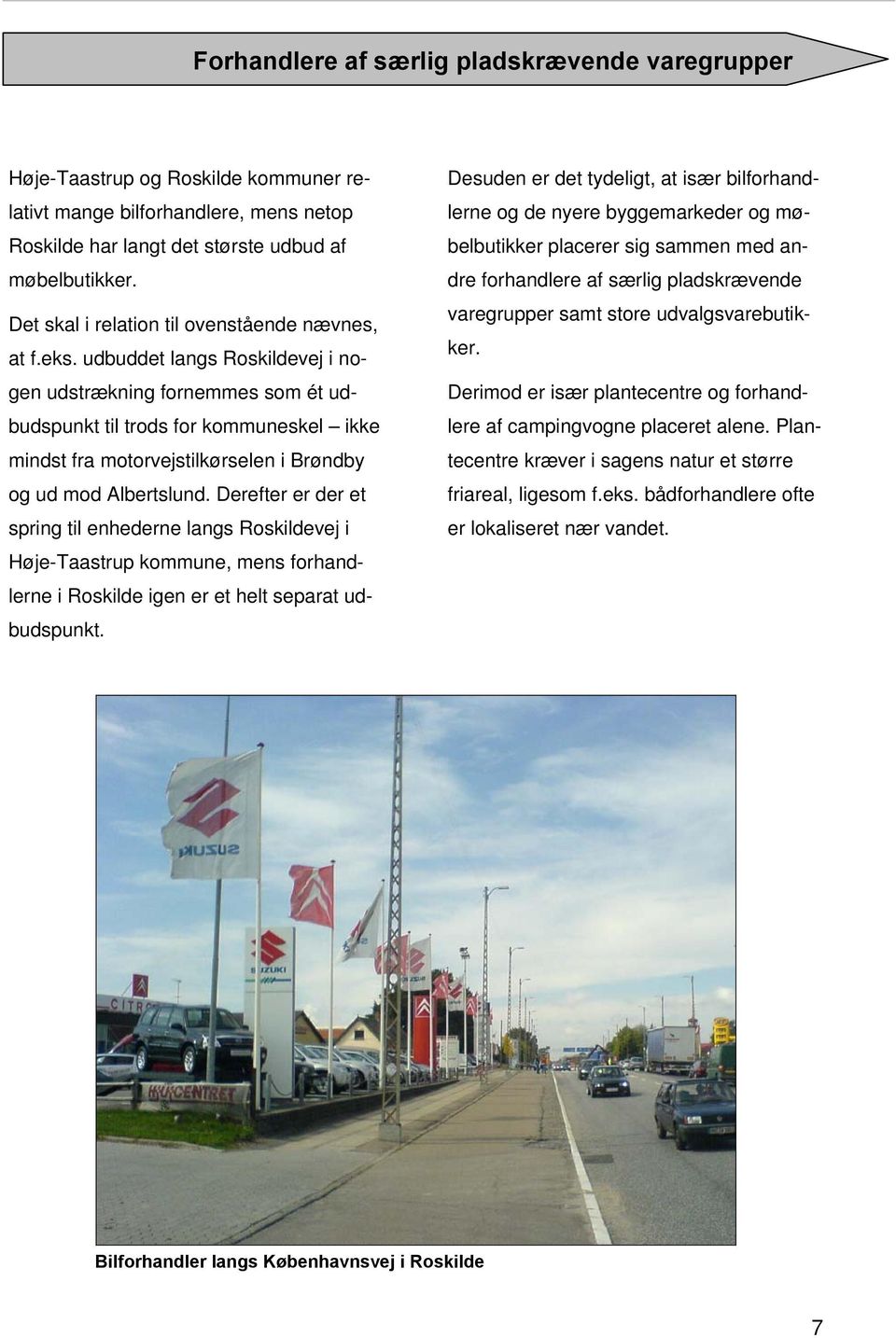 Derefter er der et spring til enhederne langs Roskildevej i Høje-Taastrup kommune, mens forhandlerne i Roskilde igen er et helt separat udbudspunkt.