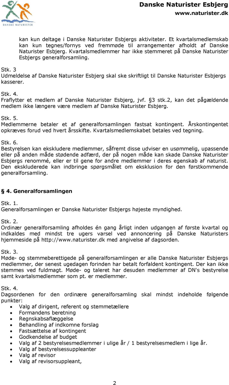 Fraflytter et medlem af Danske Naturister Esbjerg, jvf. 3 stk.2, kan det pågældende medlem ikke længere være medlem af Danske Naturister Esbjerg. Stk. 5.