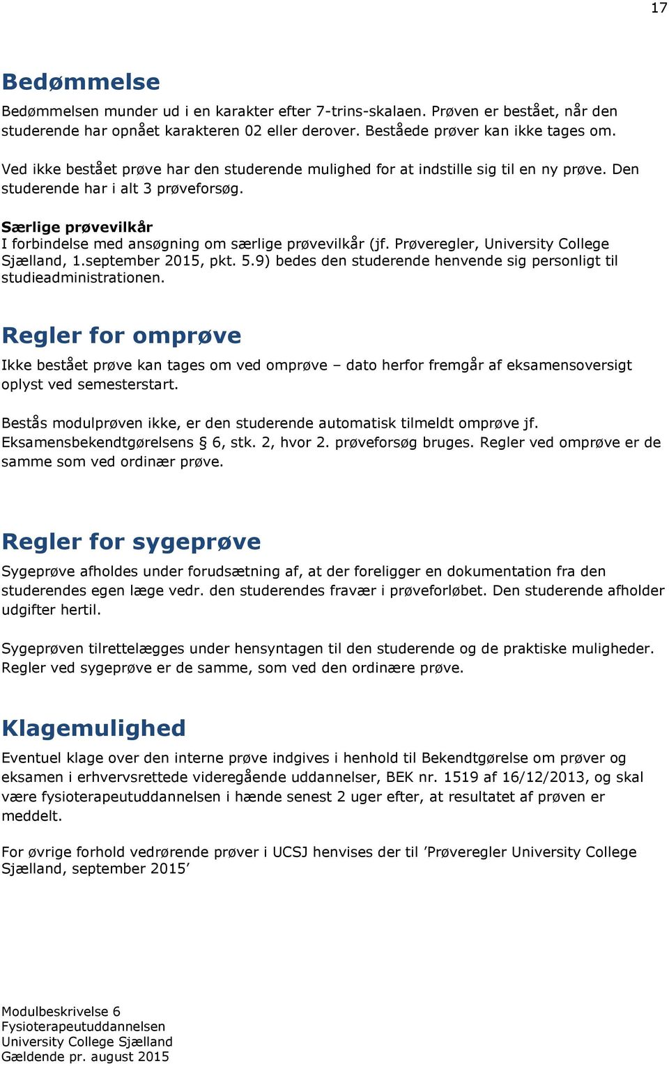Særlige prøvevilkår I forbindelse med ansøgning om særlige prøvevilkår (jf. Prøveregler, University College Sjælland, 1.september 2015, pkt. 5.