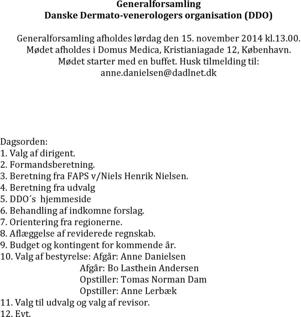 Formandsberetning. 3. Beretning fra FAPS v/niels Henrik Nielsen. 4. Beretning fra udvalg 5. DDO s hjemmeside 6. Behandling af indkomne forslag. 7. Orientering fra regionerne. 8.