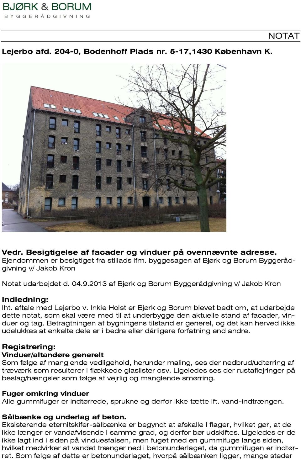 Inkie Holst er Bjørk og Borum blevet bedt om, at udarbejde dette notat, som skal være med til at underbygge den aktuelle stand af facader, vinduer og tag.