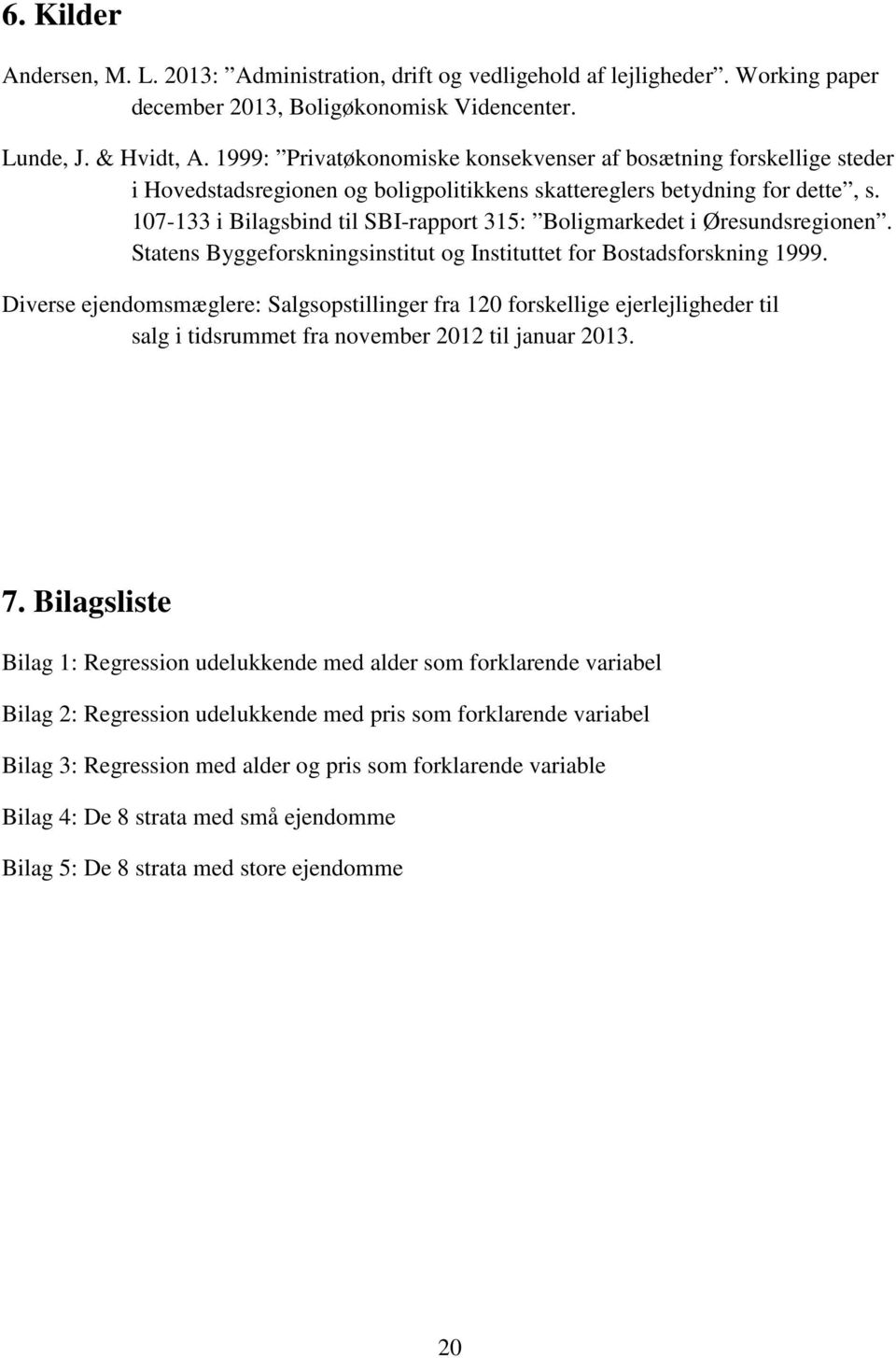 107-133 i Bilagsbind til SBI-rapport 315: Boligmarkedet i Øresundsregionen. Statens Byggeforskningsinstitut og Instituttet for Bostadsforskning 1999.