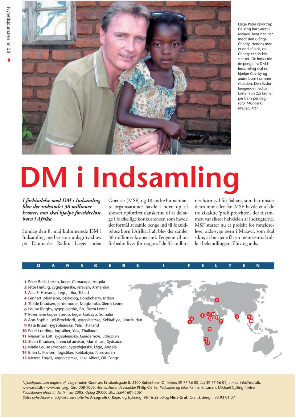 Nielsen, MSF DM i Indsamling I forbindelse med DM i Indsamling blev der indsamlet 38 millioner kroner, som skal hjælpe forældreløse børn i Afrika. Søndag den 8.