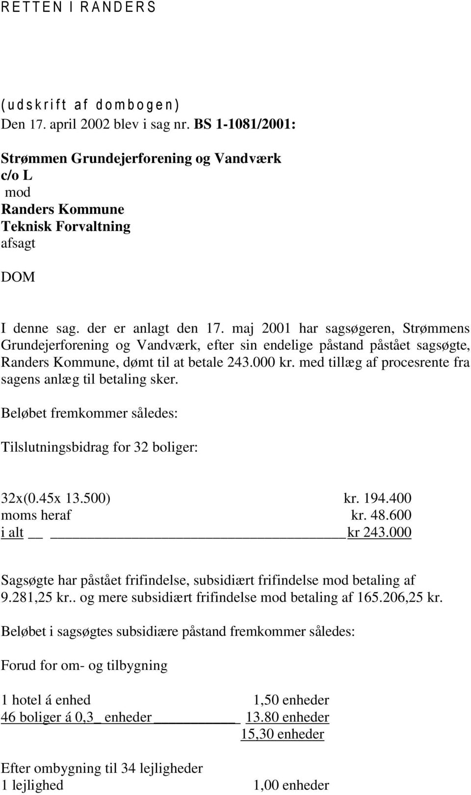 maj 2001 har sagsøgeren, Strømmens Grundejerforening og Vandværk, efter sin endelige påstand påstået sagsøgte, Randers Kommune, dømt til at betale 243.000 kr.