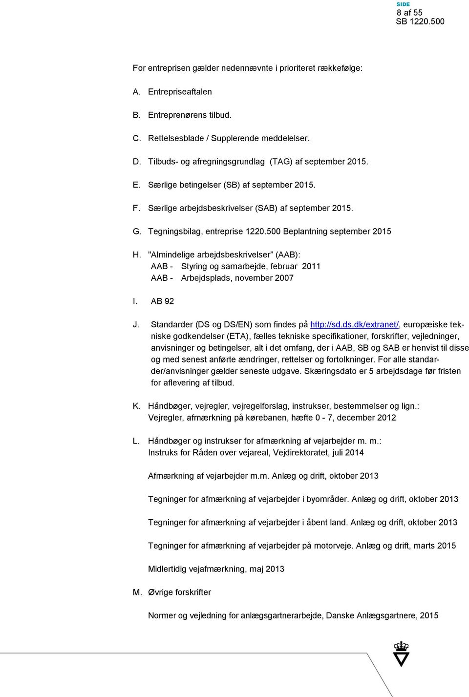 500 Beplantning september 2015 H. "Almindelige arbejdsbeskrivelser (AAB): AAB - Styring og samarbejde, februar 2011 AAB - Arbejdsplads, november 2007 I. AB 92 J.