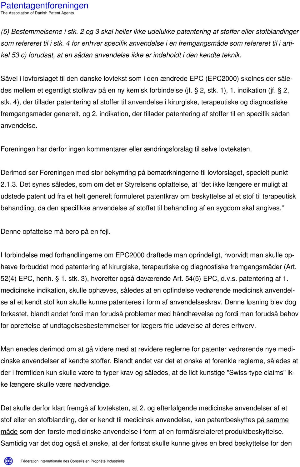 Såvel i lovforslaget til den danske lovtekst som i den ændrede EPC (EPC2000) skelnes der således mellem et egentligt stofkrav på en ny kemisk forbindelse (jf. 2, stk.