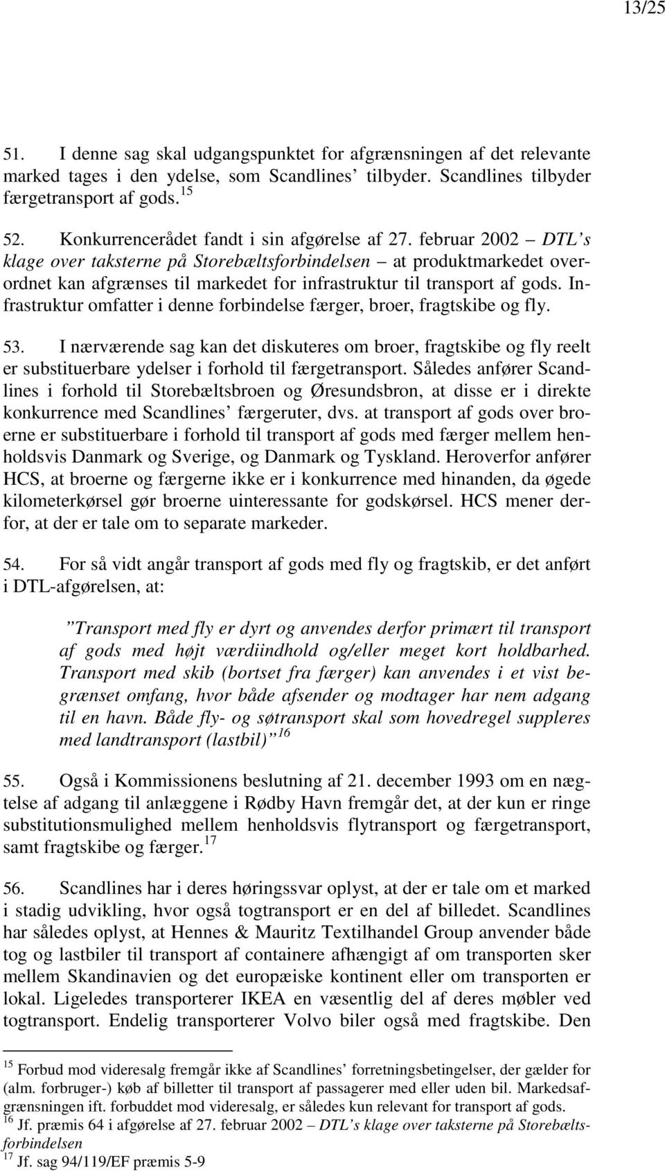 februar 2002 DTL s klage over taksterne på Storebæltsforbindelsen at produktmarkedet overordnet kan afgrænses til markedet for infrastruktur til transport af gods.