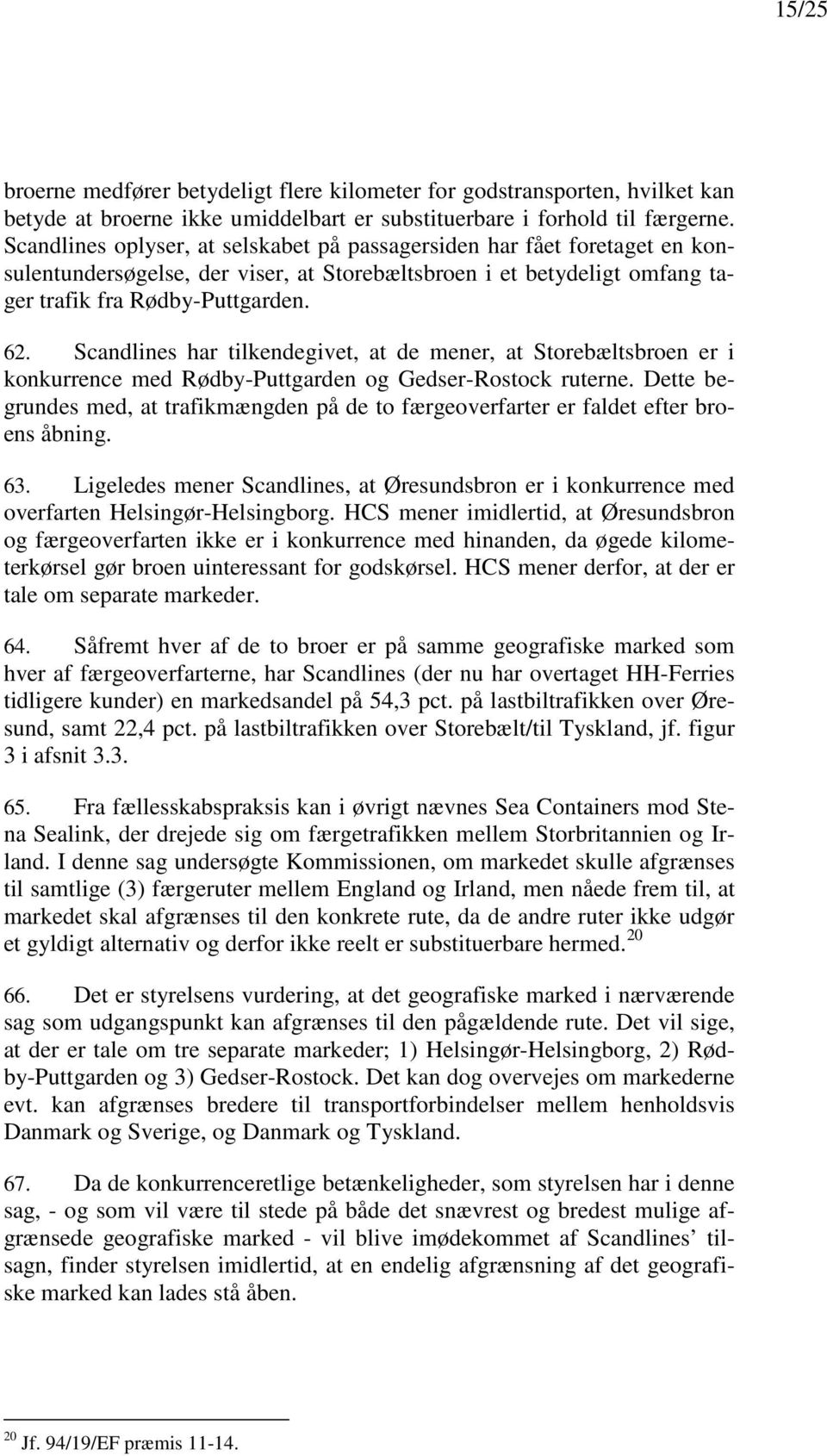 Scandlines har tilkendegivet, at de mener, at Storebæltsbroen er i konkurrence med Rødby-Puttgarden og Gedser-Rostock ruterne.