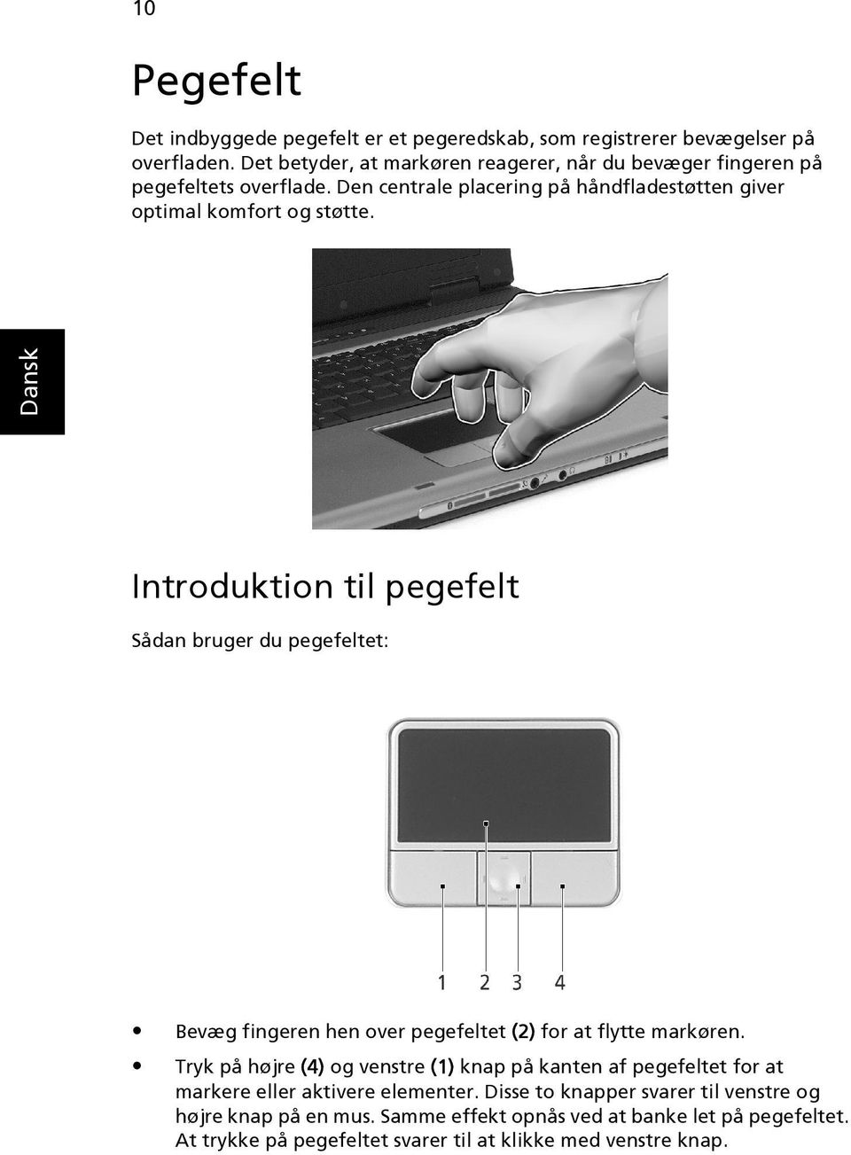 Introduktion til pegefelt Sådan bruger du pegefeltet: Bevæg fingeren hen over pegefeltet (2) for at flytte markøren.