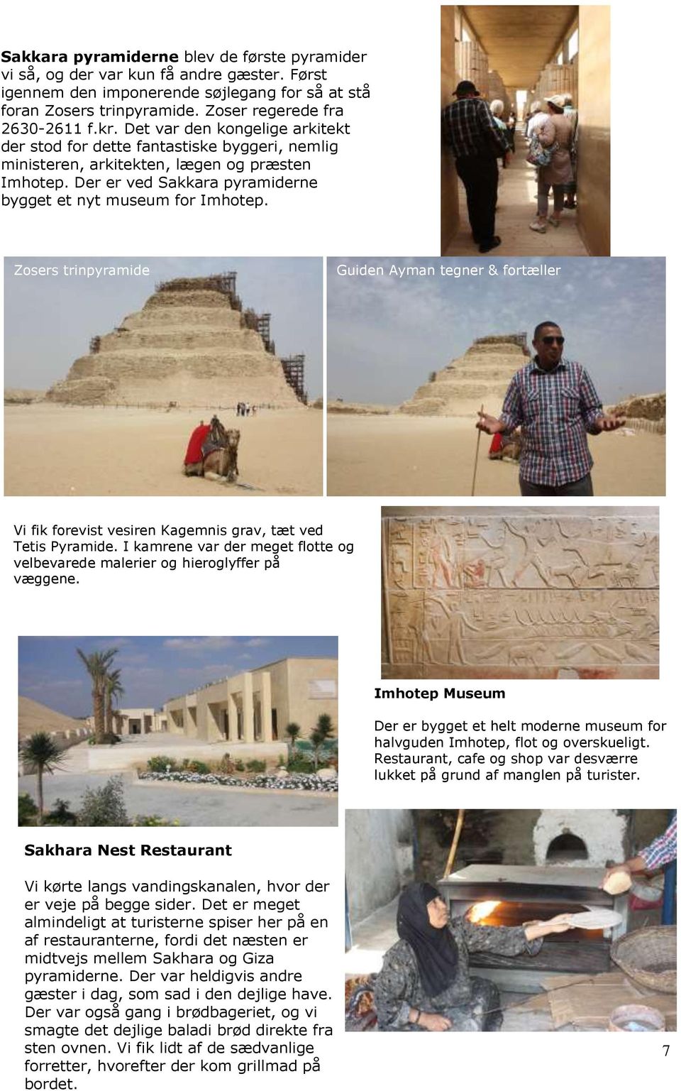 Der er ved Sakkara pyramiderne bygget et nyt museum for Imhotep. Zosers trinpyramide Guiden Ayman tegner & fortæller Vi fik forevist vesiren Kagemnis grav, tæt ved Tetis Pyramide.