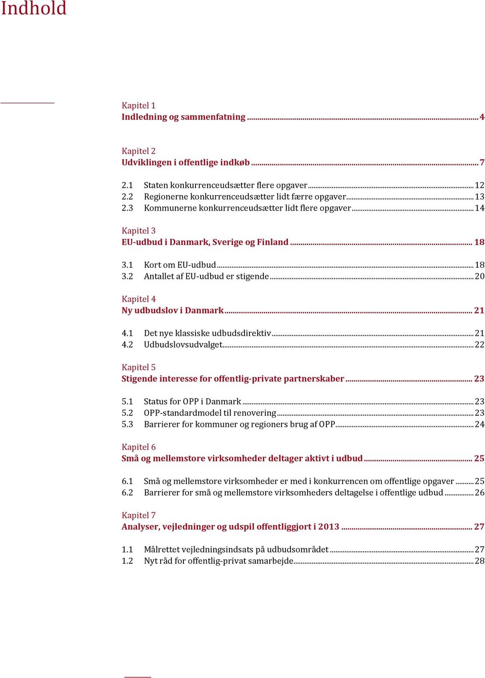 1 Kort om EU-udbud... 18 3.2 Antallet af EU-udbud er stigende... 20 Kapitel 4 Ny udbudslov i Danmark... 21 4.1 Det nye klassiske udbudsdirektiv... 21 4.2 Udbudslovsudvalget.