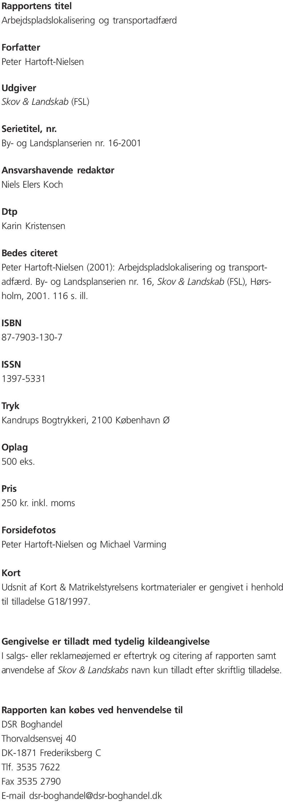 16, Skov & Landskab (FSL), Hørsholm, 1. 116 s. ill. ISBN 87-793-1-7 ISSN 1397-5331 Tryk Kandrups Bogtrykkeri, København Ø Oplag 5 eks. Pris 25 kr. inkl.