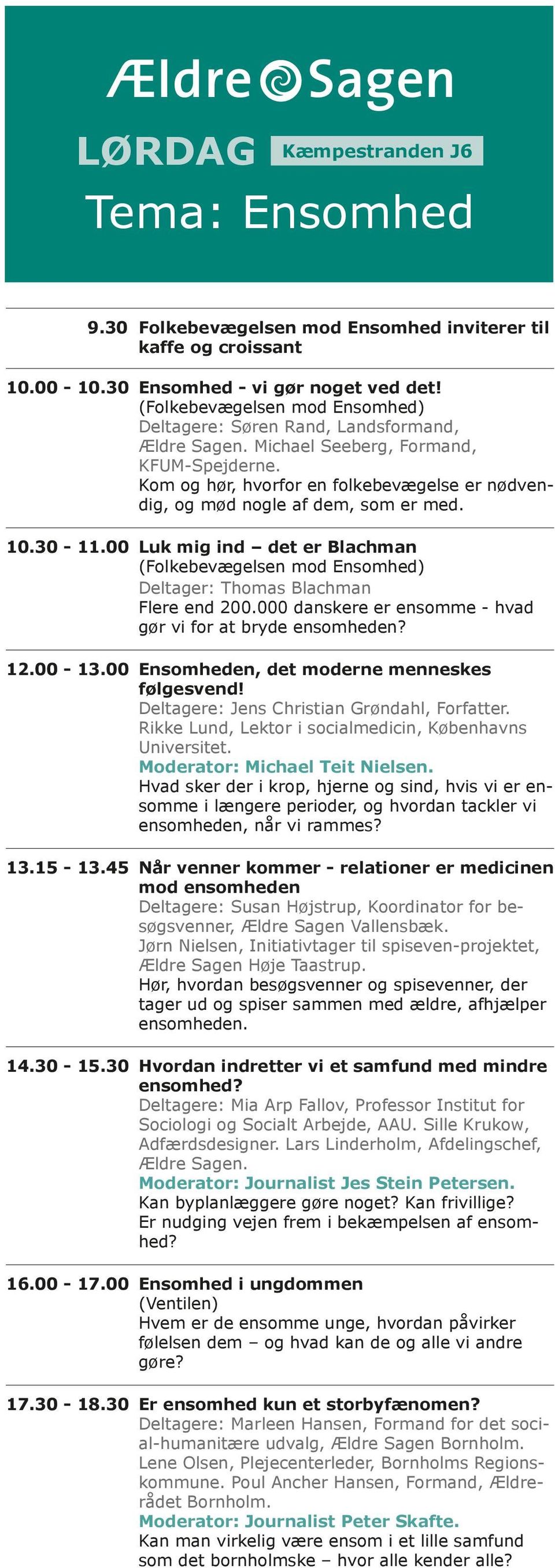 30-11.00 Luk mig ind det er Blachman (Folkebevægelsen mod Ensomhed) Deltager: Thomas Blachman Flere end 200.000 danskere er ensomme - hvad gør vi for at bryde ensomheden? 12.00-13.