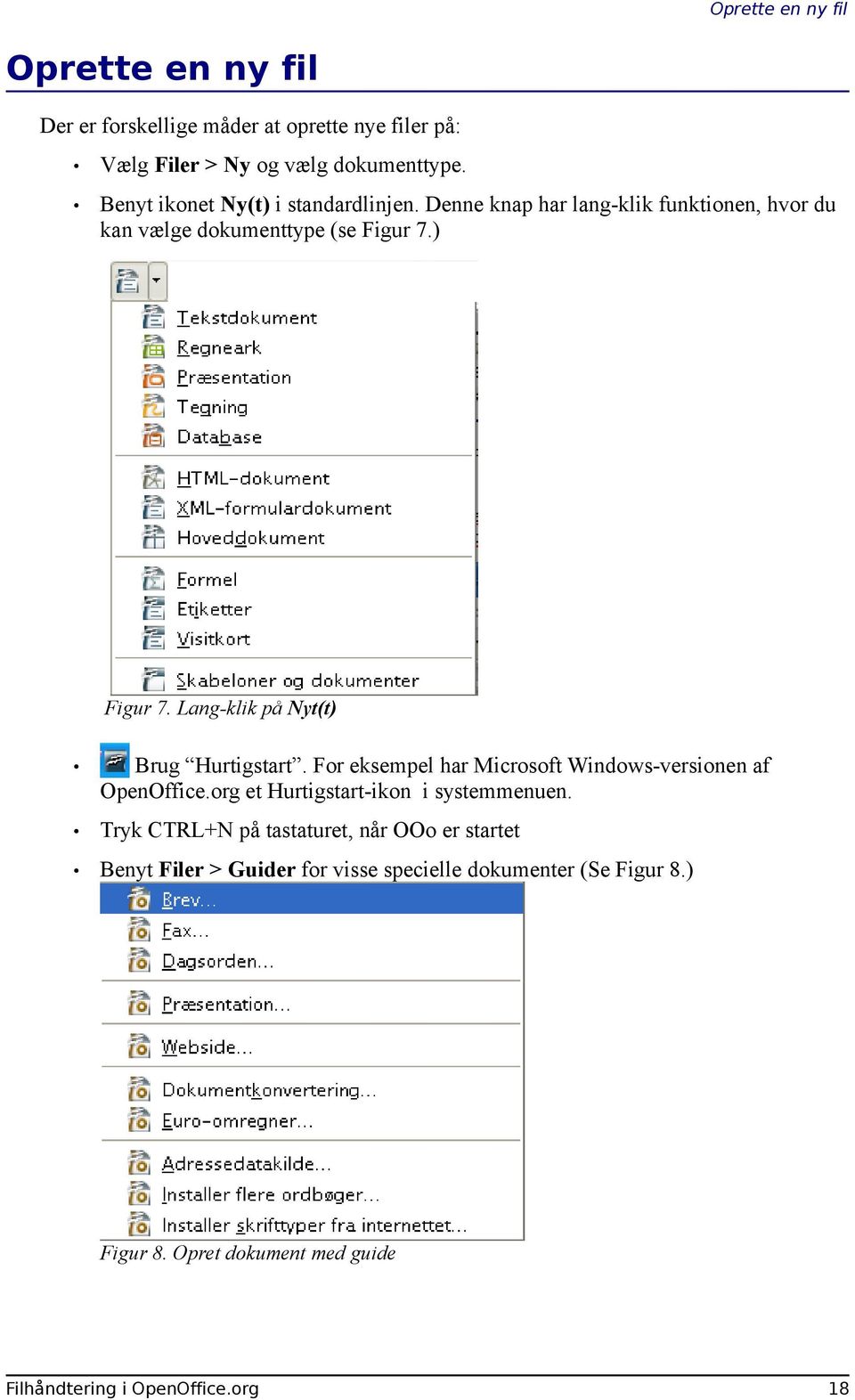 Lang-klik på Nyt(t) Brug Hurtigstart. For eksempel har Microsoft Windows-versionen af OpenOffice.org et Hurtigstart-ikon i systemmenuen.
