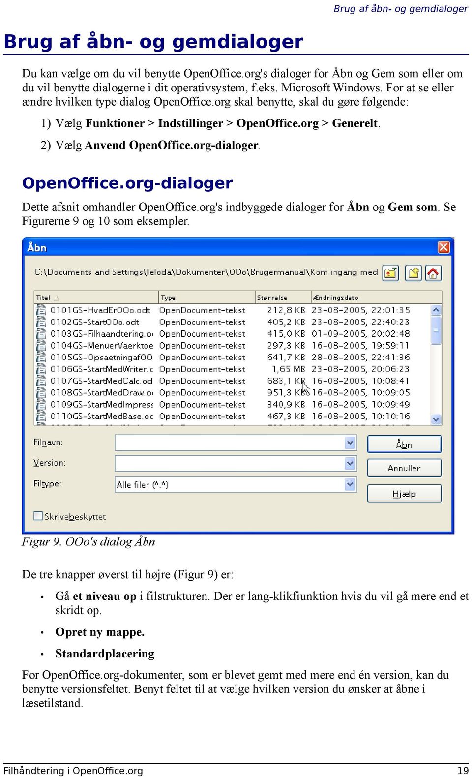 2) Vælg Anvend OpenOffice.org-dialoger. OpenOffice.org-dialoger Dette afsnit omhandler OpenOffice.org's indbyggede dialoger for Åbn og Gem som. Se Figurerne 9 og 10 som eksempler. Figur 9.