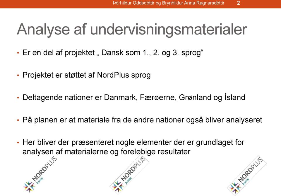 sprog Projektet er støttet af NordPlus sprog Deltagende nationer er Danmark, Færøerne, Grønland og Ísland