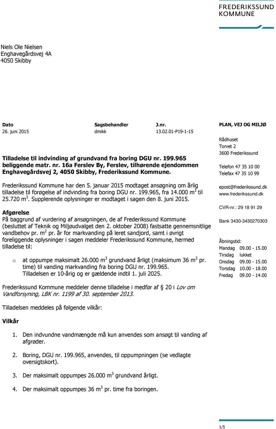 januar 2015 modtaget ansøgning om årlig tilladelse til forøgelse af indvinding fra boring DGU nr. 199.965, fra 14.000 m 3 til 25.720 m 3. Supplerende oplysninger er modtaget i sagen den 8. juni 2015.