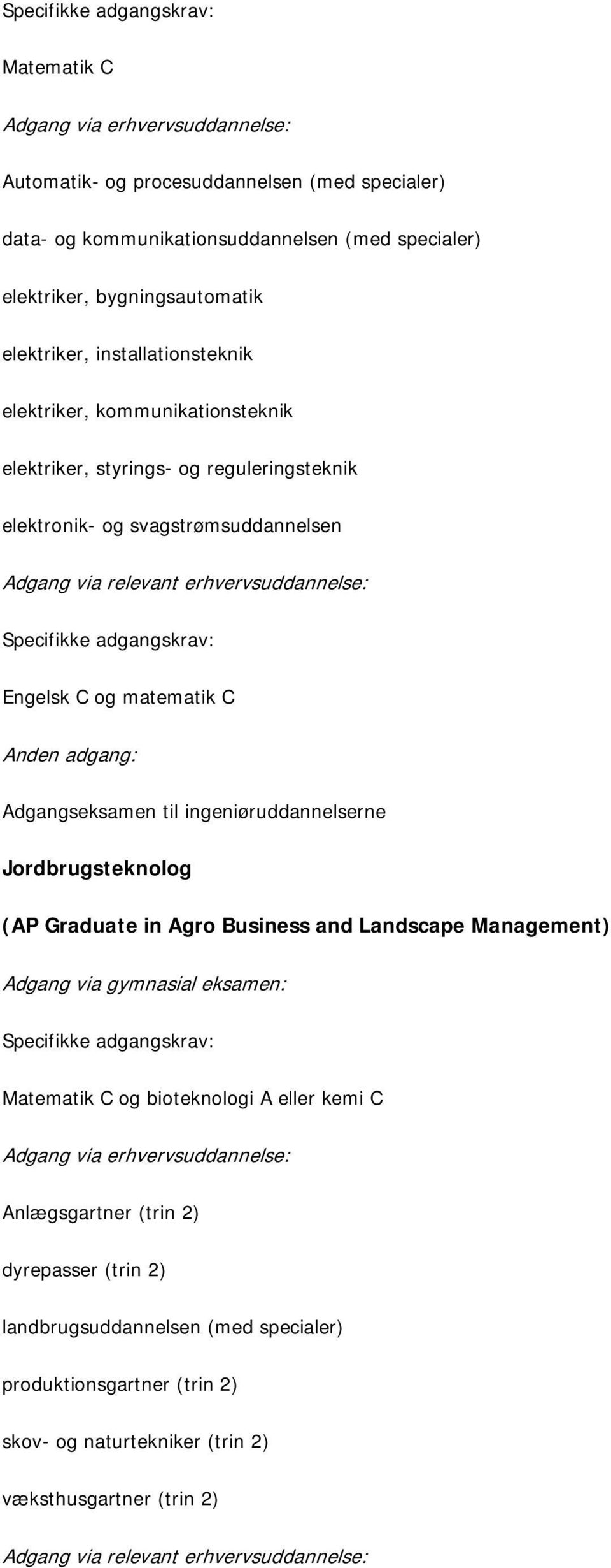 erhvervsuddannelse: Engelsk C og matematik C Jordbrugsteknolog (AP Graduate in Agro Business and Landscape Management) Matematik C og bioteknologi A eller kemi C
