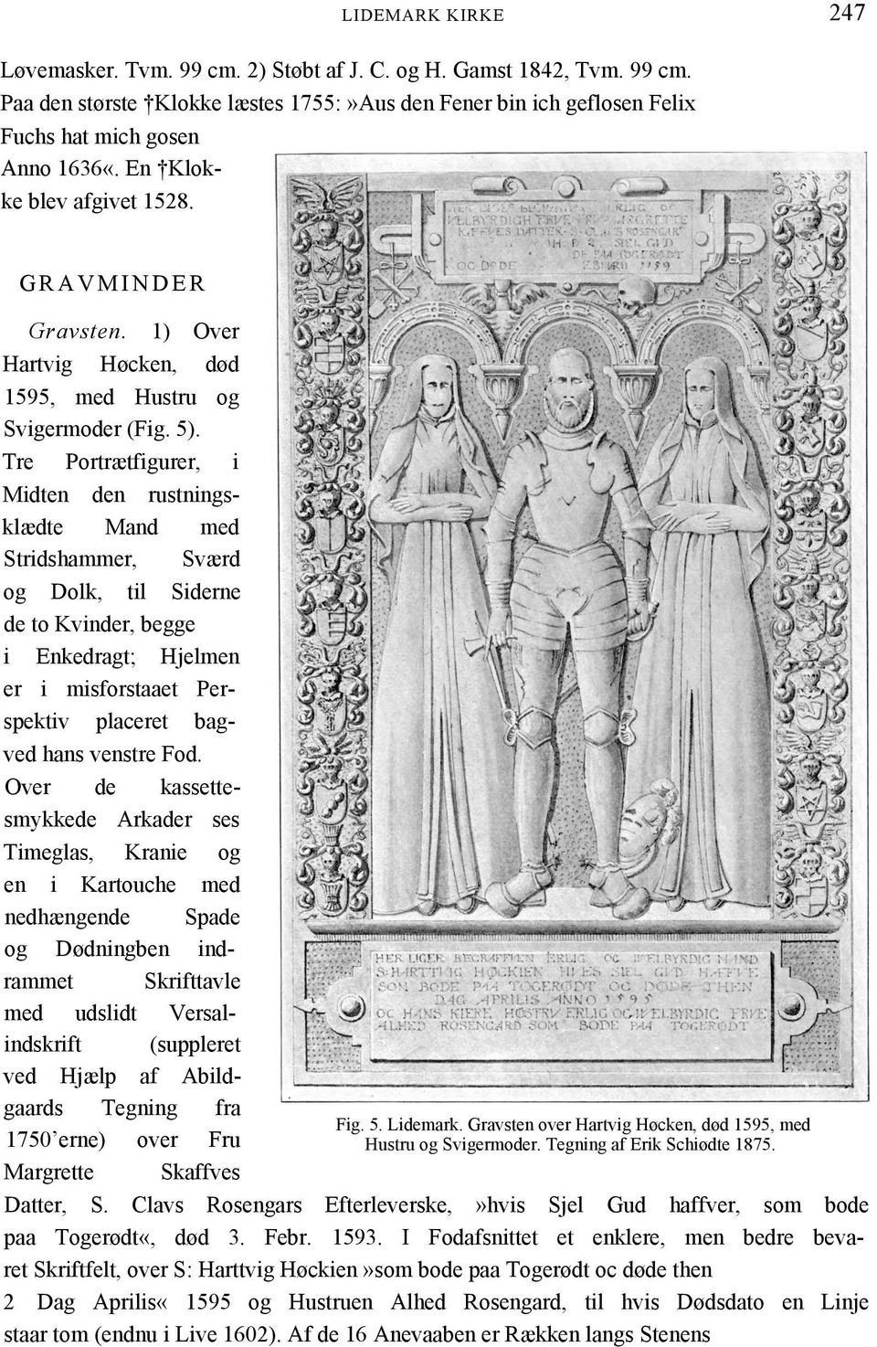Tre Portrætfigurer, i Midten den rustningsklædte Mand med Stridshammer, Sværd og Dolk, til Siderne de to Kvinder, begge i Enkedragt; Hjelmen er i misforstaaet Perspektiv placeret bagved hans venstre
