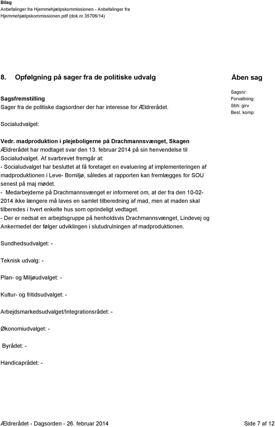 madproduktion i plejeboligerne på Drachmannsvænget, Skagen Ældrerådet har modtaget svar den 13. februar 2014 på sin henvendelse til Socialudvalget.