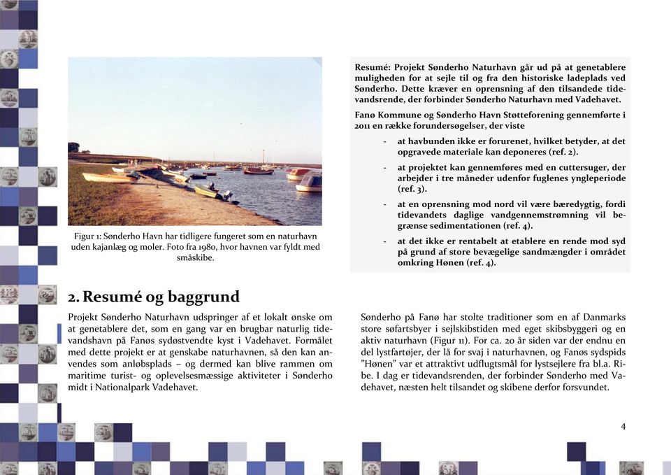 Dette kræver en oprensning af den tilsandede tidevandsrende, der forbinder Sønderho Naturhavn med Vadehavet.