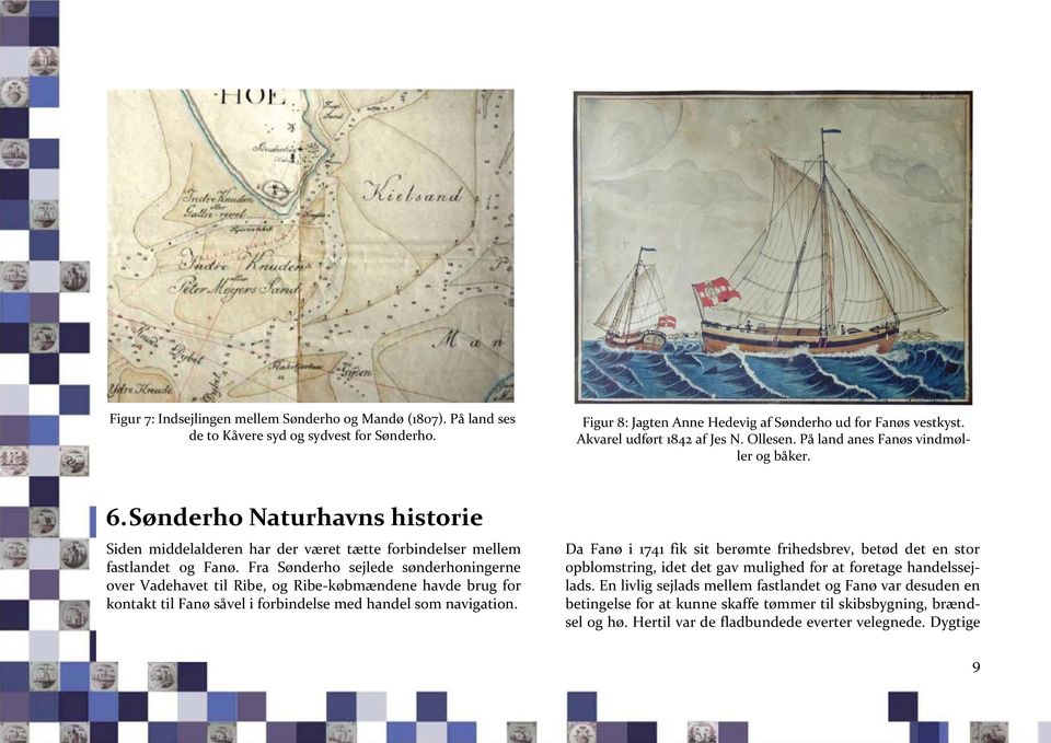 Fra Sønderho sejlede sønderhoningerne over Vadehavet til Ribe, og Ribe-købmændene havde brug for kontakt til Fanø såvel i forbindelse med handel som navigation.