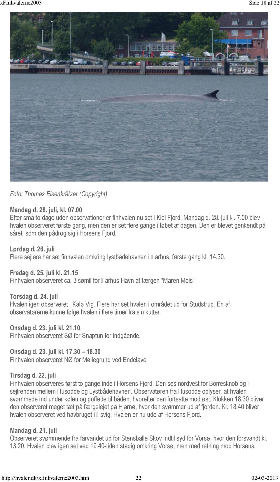 juli Flere sejlere har set finhvalen omkring lystbådehavnen i A arhus, første gang kl. 14.30. Fredag d. 25. juli kl. 21.15 Finhvalen observeret ca.