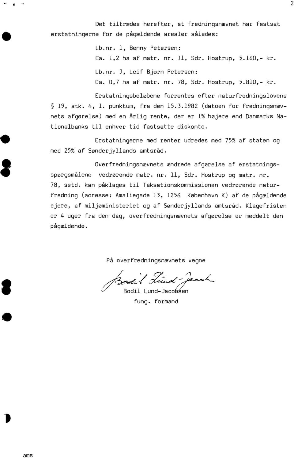 1982 (datoen for fredningsnævnets afgørelse) med en årlig rente, der er 1% højere end Danmarks Nationalbanks til enhver tid fastsatte diskonto.