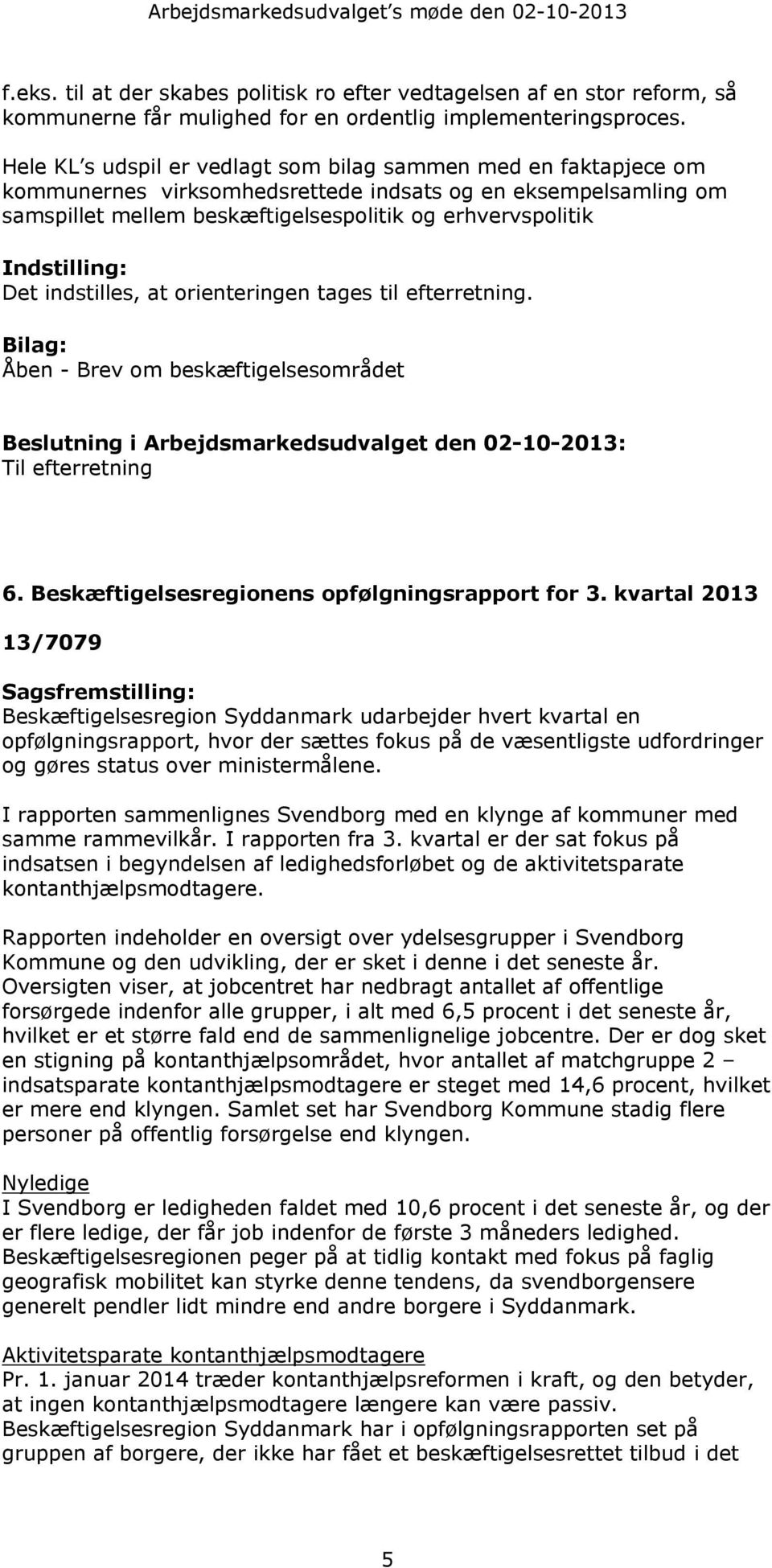 Indstilling: Det indstilles, at orienteringen tages til efterretning. Bilag: Åben - Brev om beskæftigelsesområdet Beslutning i Arbejdsmarkedsudvalget den 02-10-2013: Til efterretning 6.
