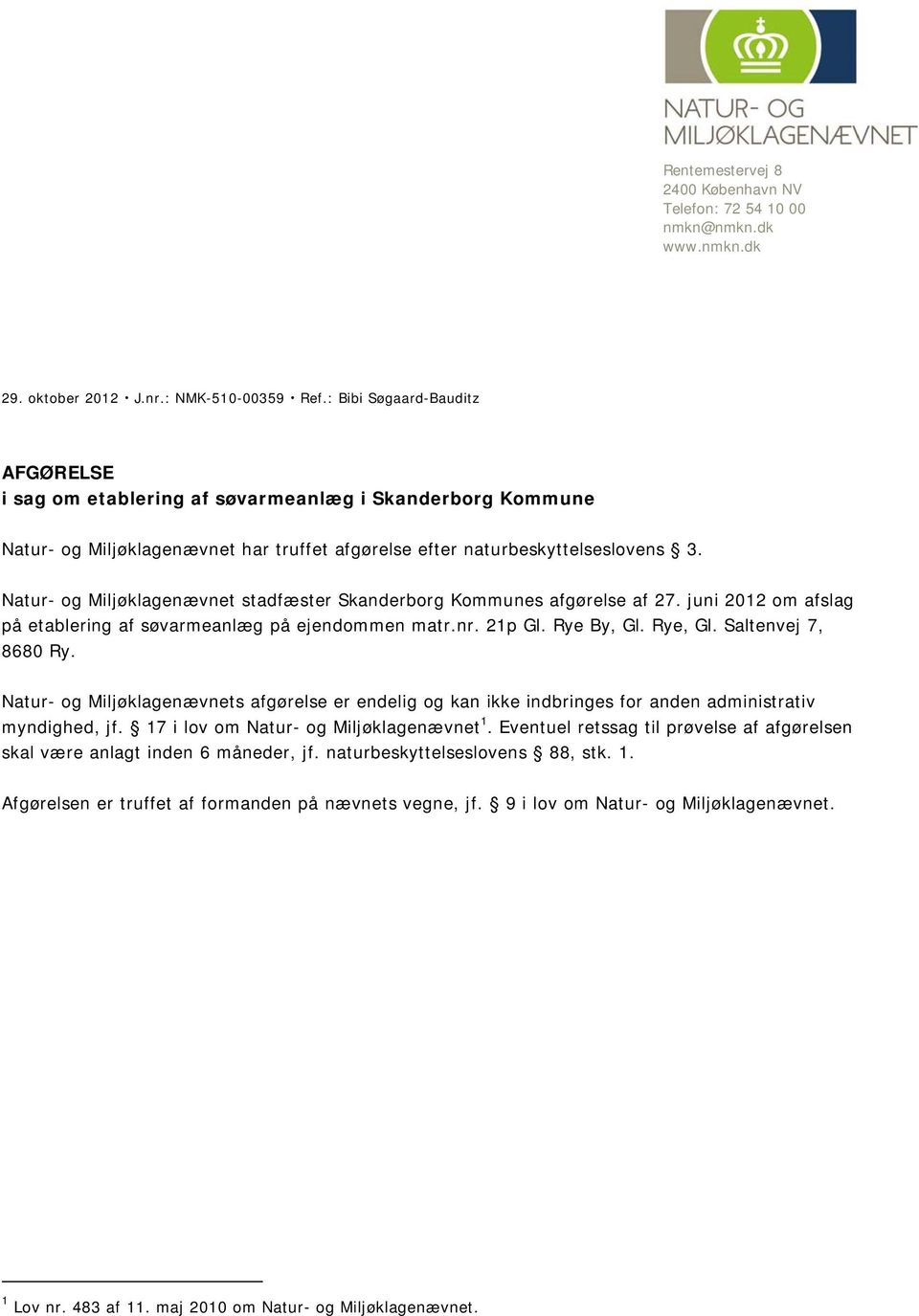 Natur- og Miljøklagenævnet stadfæster Skanderborg Kommunes afgørelse af 27. juni 2012 om afslag på etablering af søvarmeanlæg på ejendommen matr.nr. 21p Gl. Rye By, Gl. Rye, Gl. Saltenvej 7, 8680 Ry.